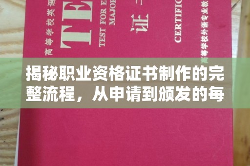 叠彩揭秘职业资格证书制作的完整流程，从申请到颁发的每一步