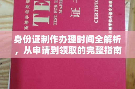 叠彩身份证制作办理时间全解析，从申请到领取的完整指南