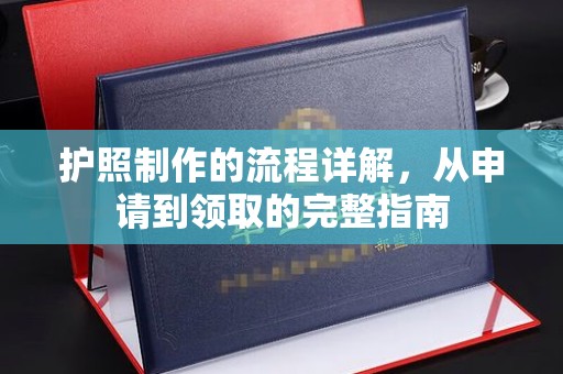 叠彩护照制作的流程详解，从申请到领取的完整指南