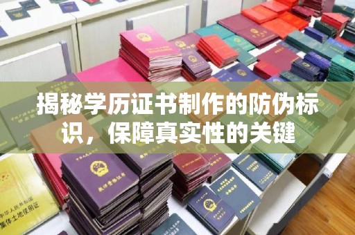 叠彩揭秘学历证书制作的防伪标识，保障真实性的关键