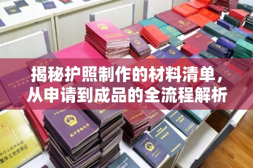 叠彩揭秘护照制作的材料清单，从申请到成品的全流程解析